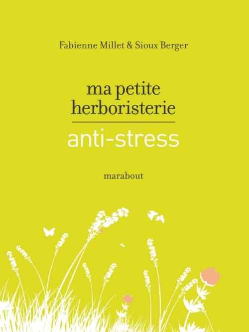 Cover of the book Ma petite herboristerie antistress by Fabienne Millet, Sioux Berger, Marabout
