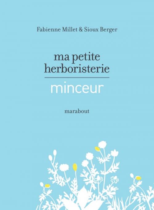 Cover of the book Ma petite herboristerie minceur by Fabienne Millet, Sioux Berger, Marabout