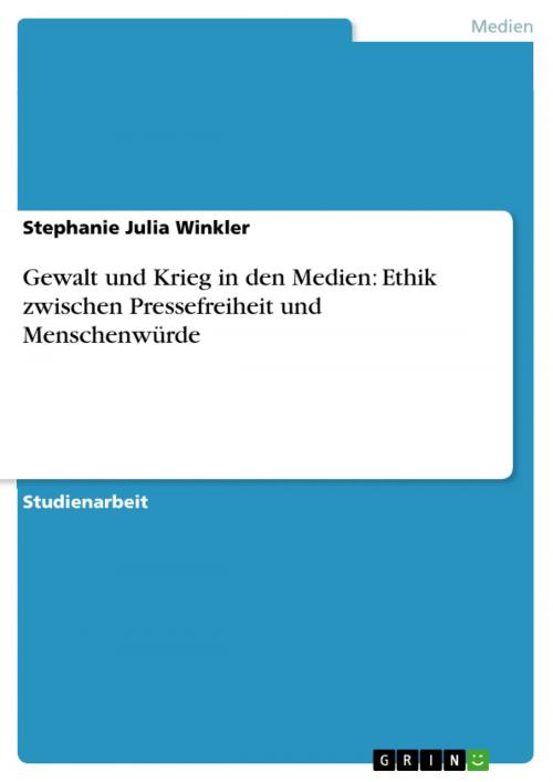 Cover of the book Gewalt und Krieg in den Medien: Ethik zwischen Pressefreiheit und Menschenwürde by Stephanie Julia Winkler, GRIN Verlag