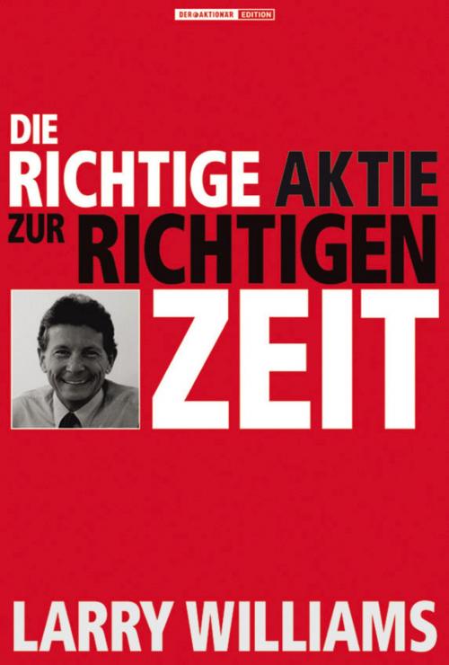 Cover of the book Die richtige Aktie zur richtigen Zeit by Larry Williams, Börsenbuchverlag