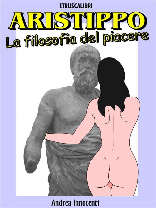 Cover of the book Aristippo, la filosofia del piacere by Andrea Innocenti, Etruscalibri