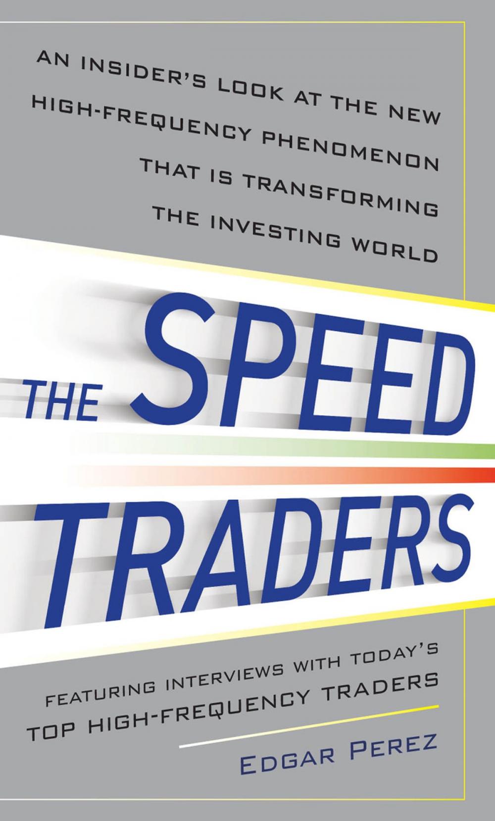 Big bigCover of The Speed Traders: An Insider’s Look at the New High-Frequency Trading Phenomenon That is Transforming the Investing World