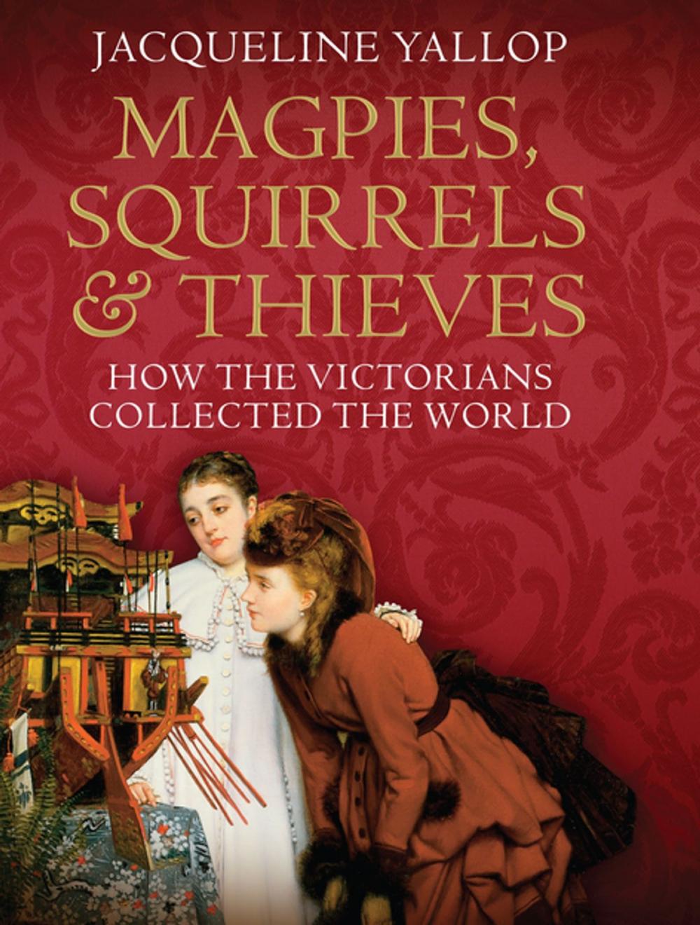 Big bigCover of Magpies, Squirrels and Thieves: How the Victorians Collected the World