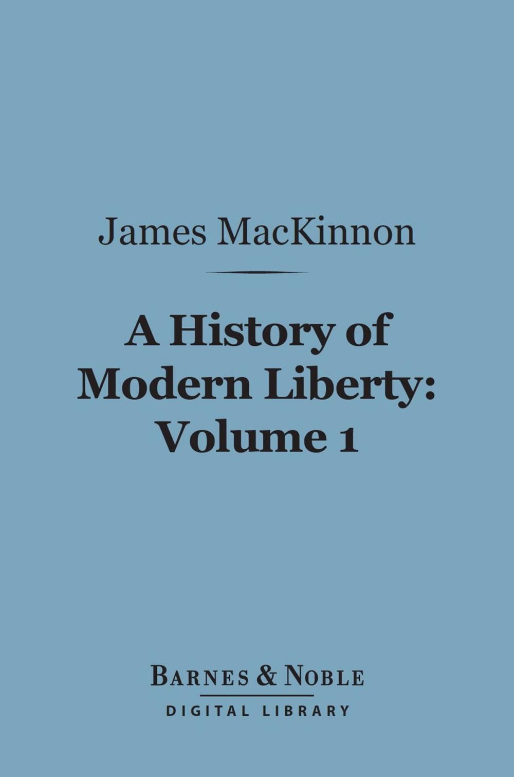 Big bigCover of A History of Modern Liberty, Volume 1 (Barnes & Noble Digital Library)