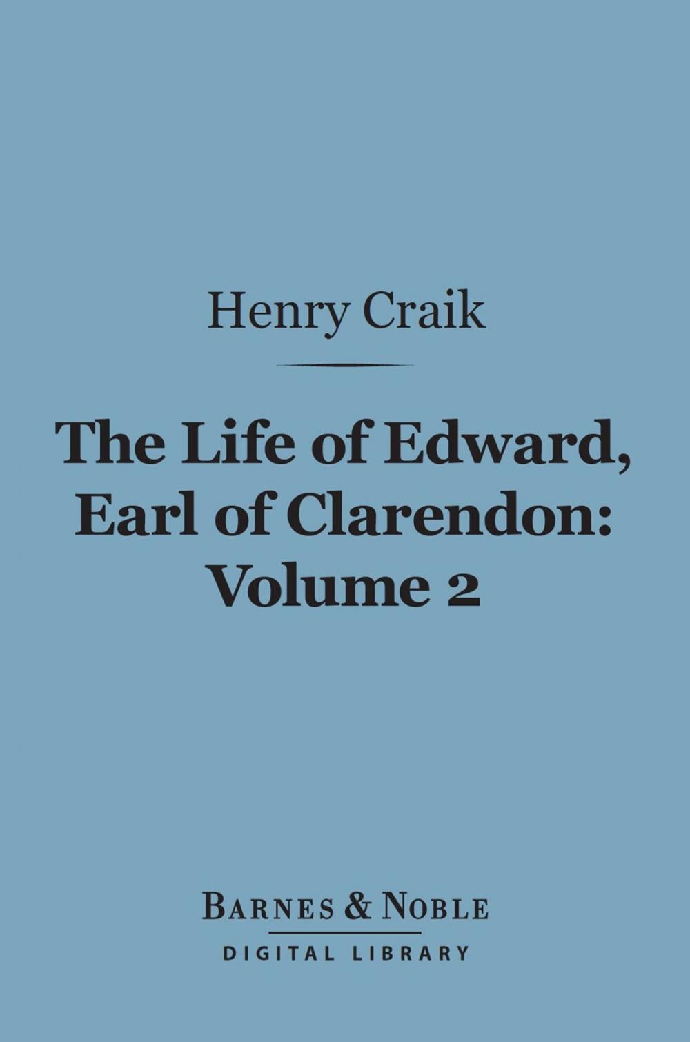 Big bigCover of The Life of Edward, Earl of Clarendon, Volume 2 (Barnes & Noble Digital Library)