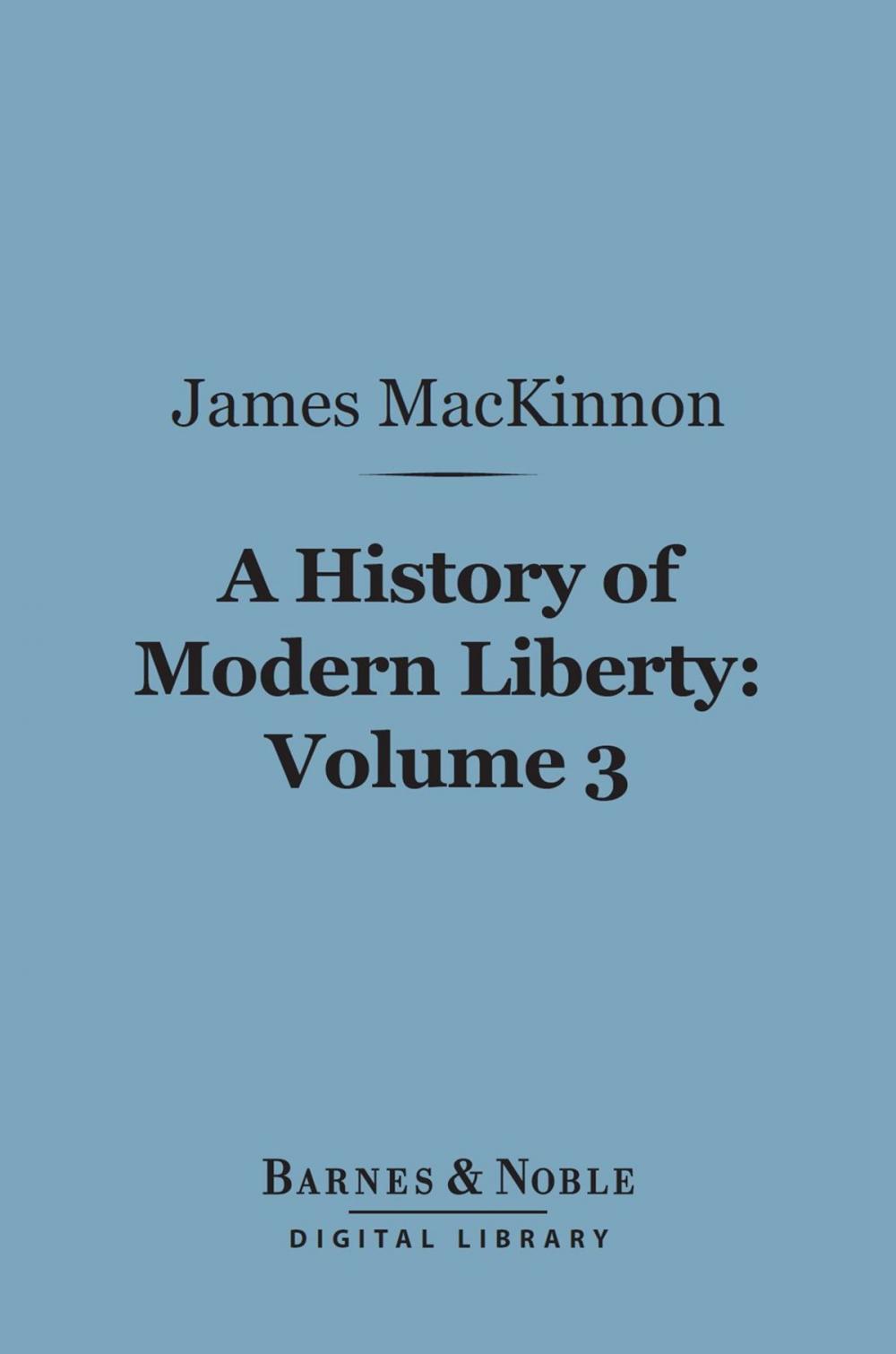 Big bigCover of A History of Modern Liberty, Volume 3 (Barnes & Noble Digital Library)