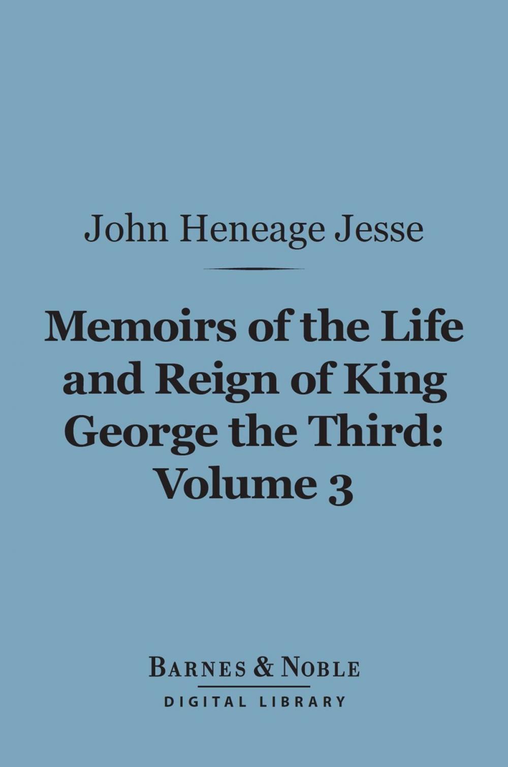 Big bigCover of Memoirs of the Life and Reign of King George the Third, Volume 3 (Barnes & Noble Digital Library)