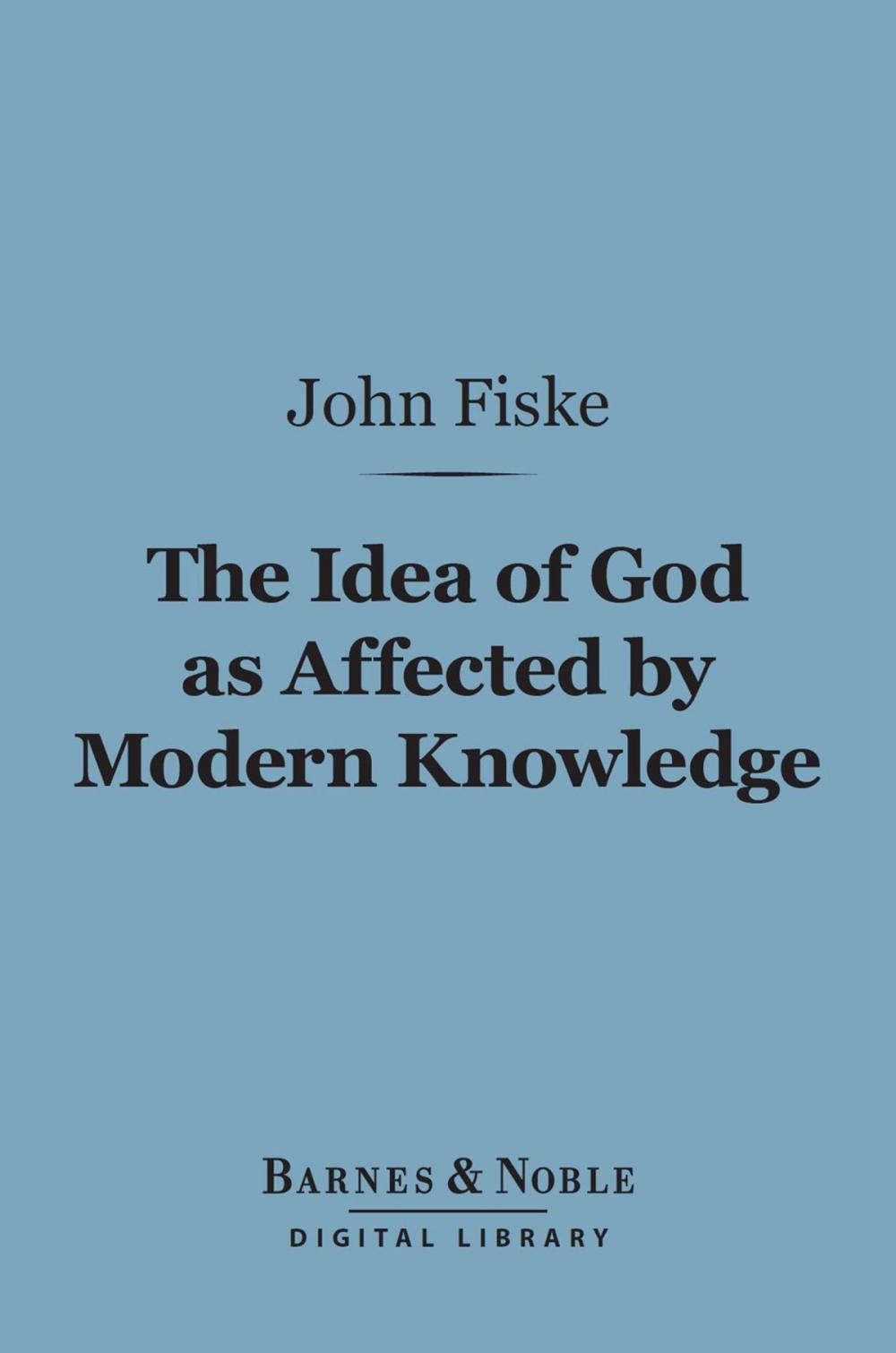 Big bigCover of The Idea of God as Affected by Modern Knowledge (Barnes & Noble Digital Library)