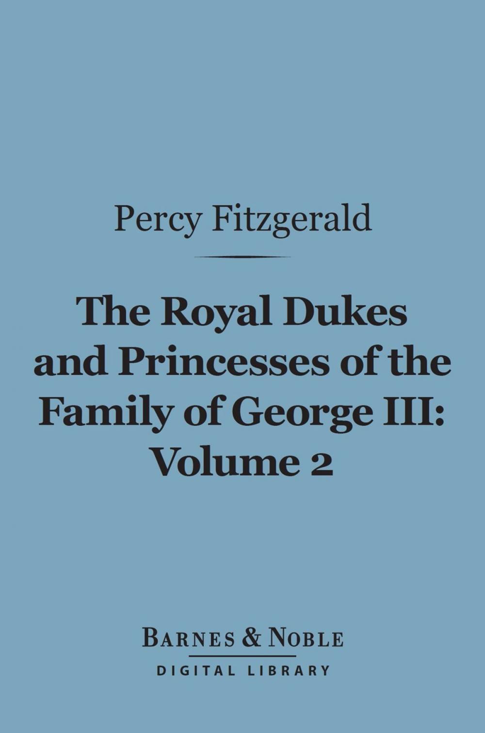 Big bigCover of The Royal Dukes and Princesses of the Family of George III, Volume 2 (Barnes & Noble Digital Library)