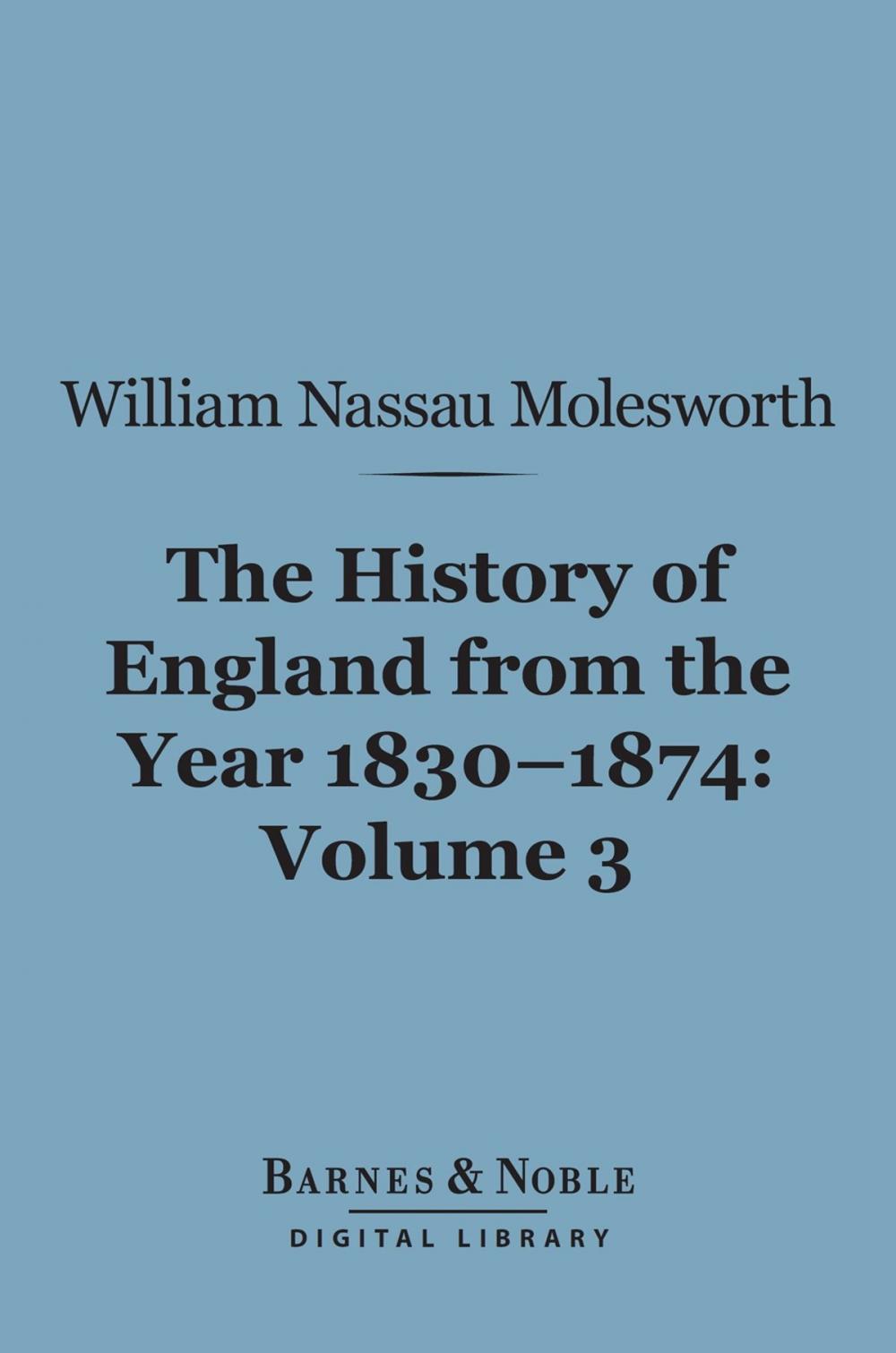 Big bigCover of History of England from the Year 1830-1874, Volume 3 (Barnes & Noble Digital Library)