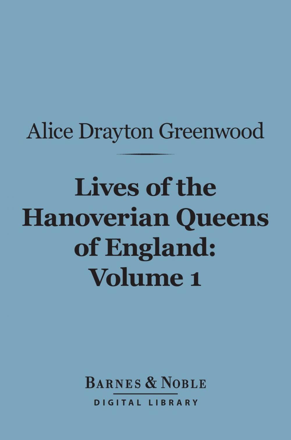 Big bigCover of Lives of the Hanoverian Queens of England, Volume 1 (Barnes & Noble Digital Library)