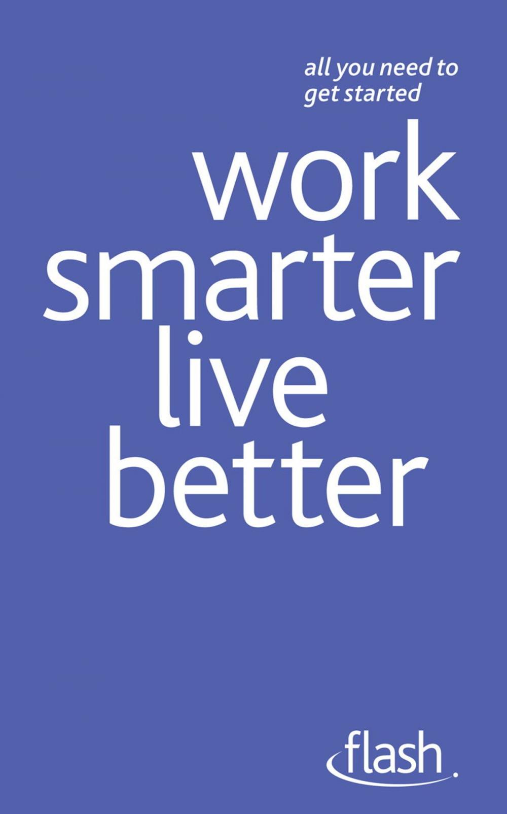 Big bigCover of Work Smarter Live Better: Flash