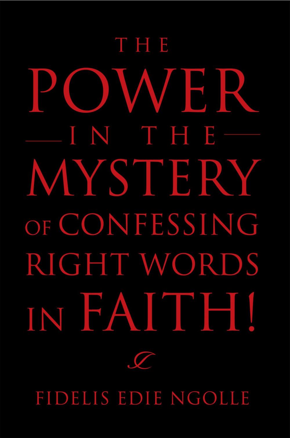 Big bigCover of The Power in the Mystery of Confessing Right Words in Faith!