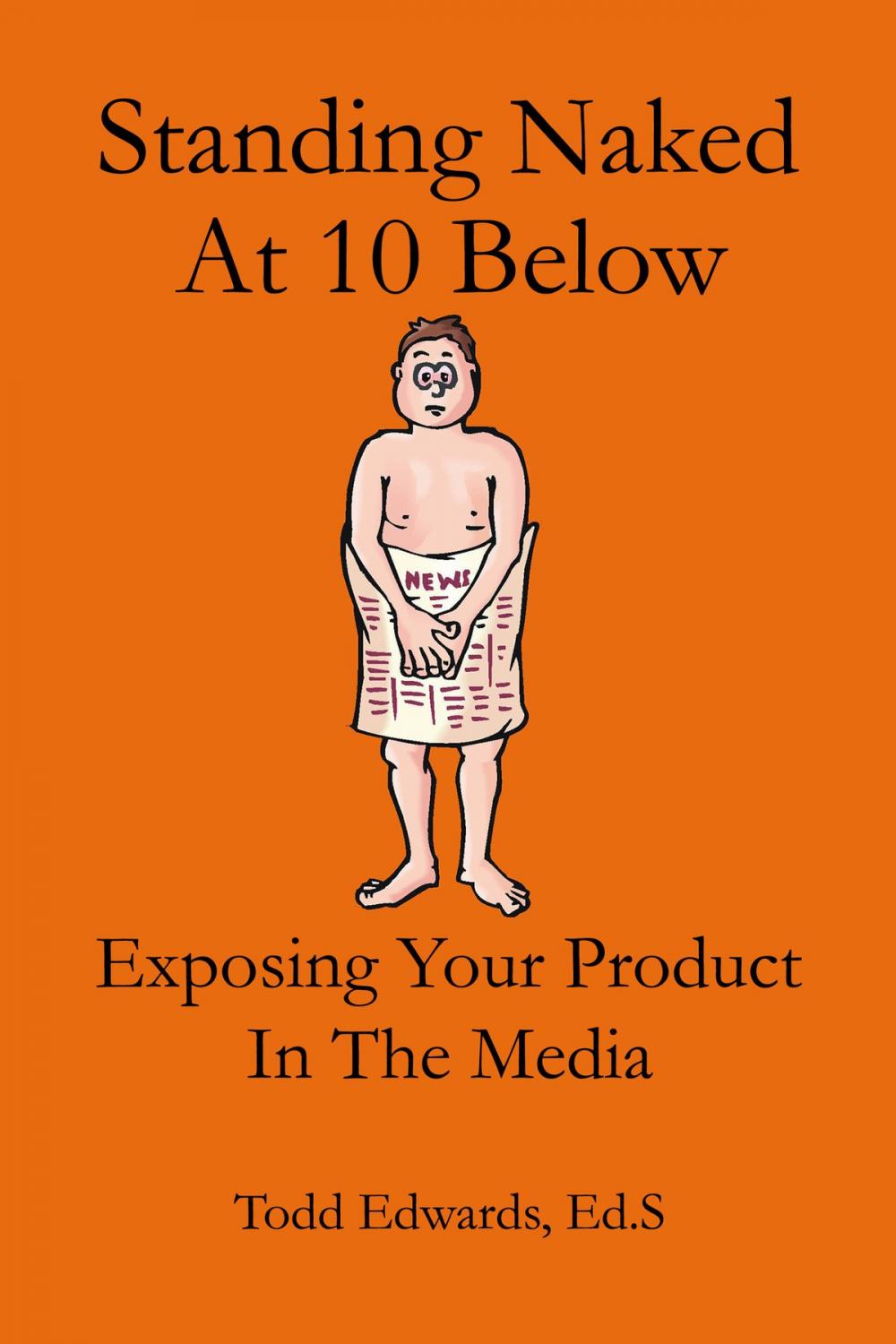 Big bigCover of Standing Naked At 10 Below... Exposing Your Product In The Media