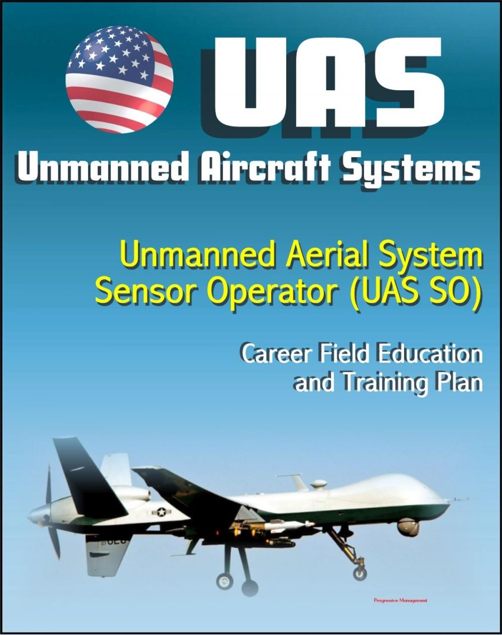 Big bigCover of Unmanned Aircraft Systems (UAS): Unmanned Aerial System Sensor Operator (UAS SO) Career Field Education and Training Plan (U.S. Air Force)