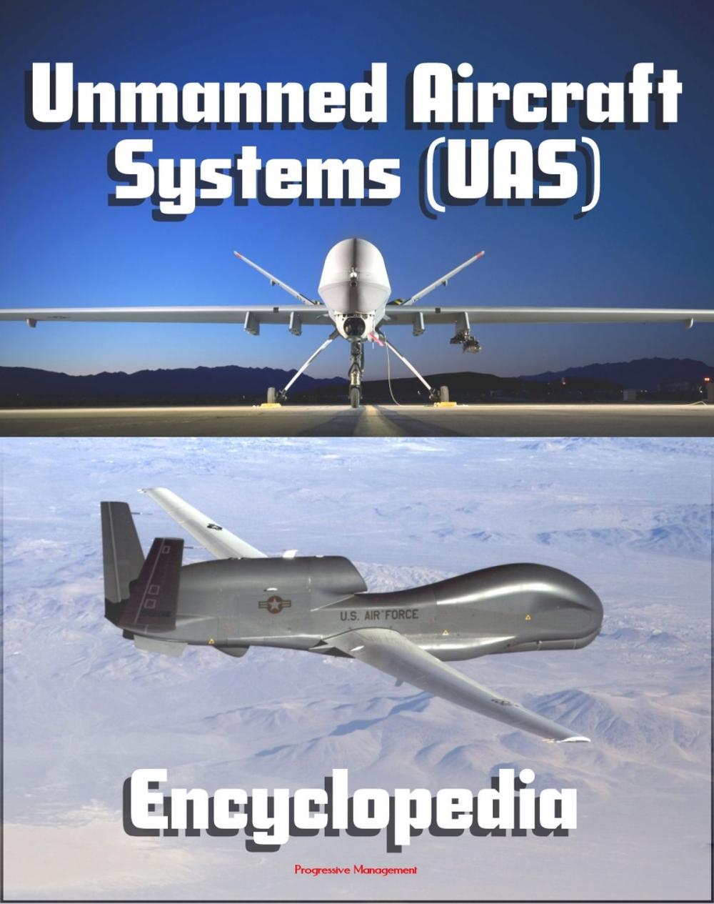 Big bigCover of 2011 Unmanned Aircraft Systems (UAS) Encyclopedia: UAVs, Drones, Remotely Piloted Aircraft (RPA), Weapons and Surveillance - Roadmap, Flight Plan, Reliability Study, Systems News and Notes