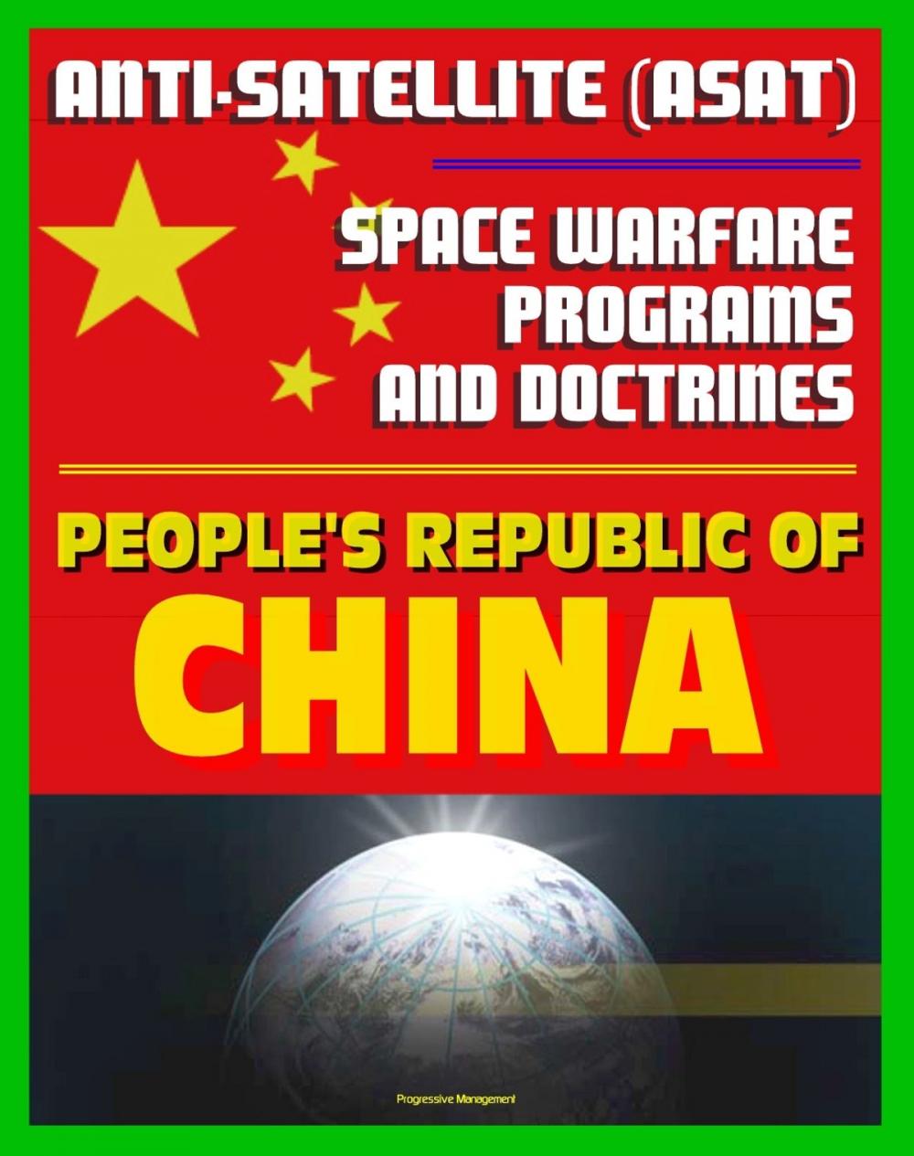 Big bigCover of People's Republic of China Anti-Satellite (ASAT) and Space Warfare Programs, Policies and Doctrines: An Assessment including the 2007 Shootdown Incident, Space Weapons