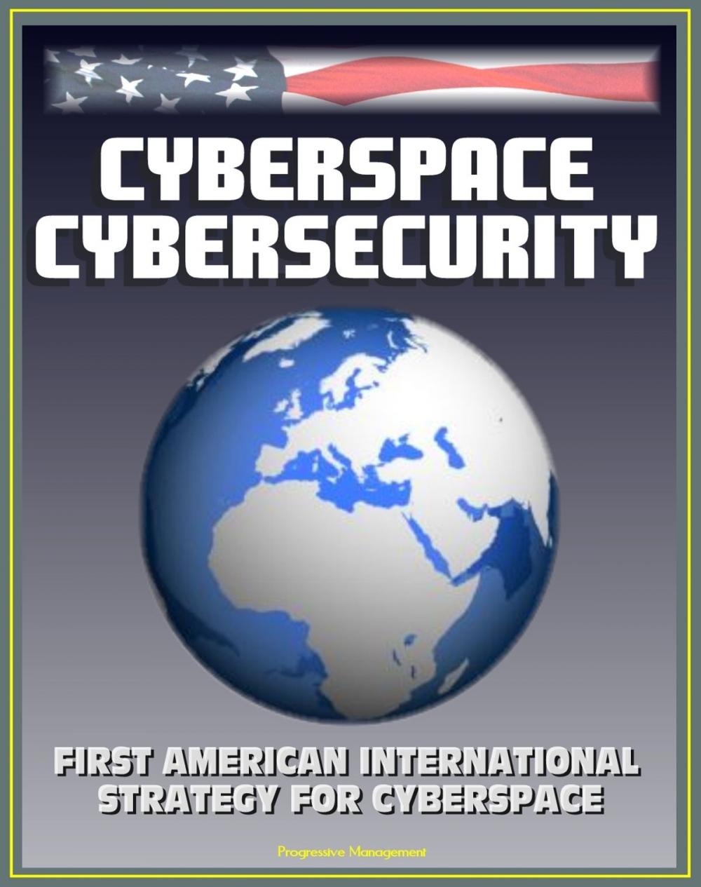 Big bigCover of Cyberspace Cybersecurity: First American International Strategy for Cyberspace, White House and GAO Reports and Documents, Internet Data Security Protection, International Web Standards