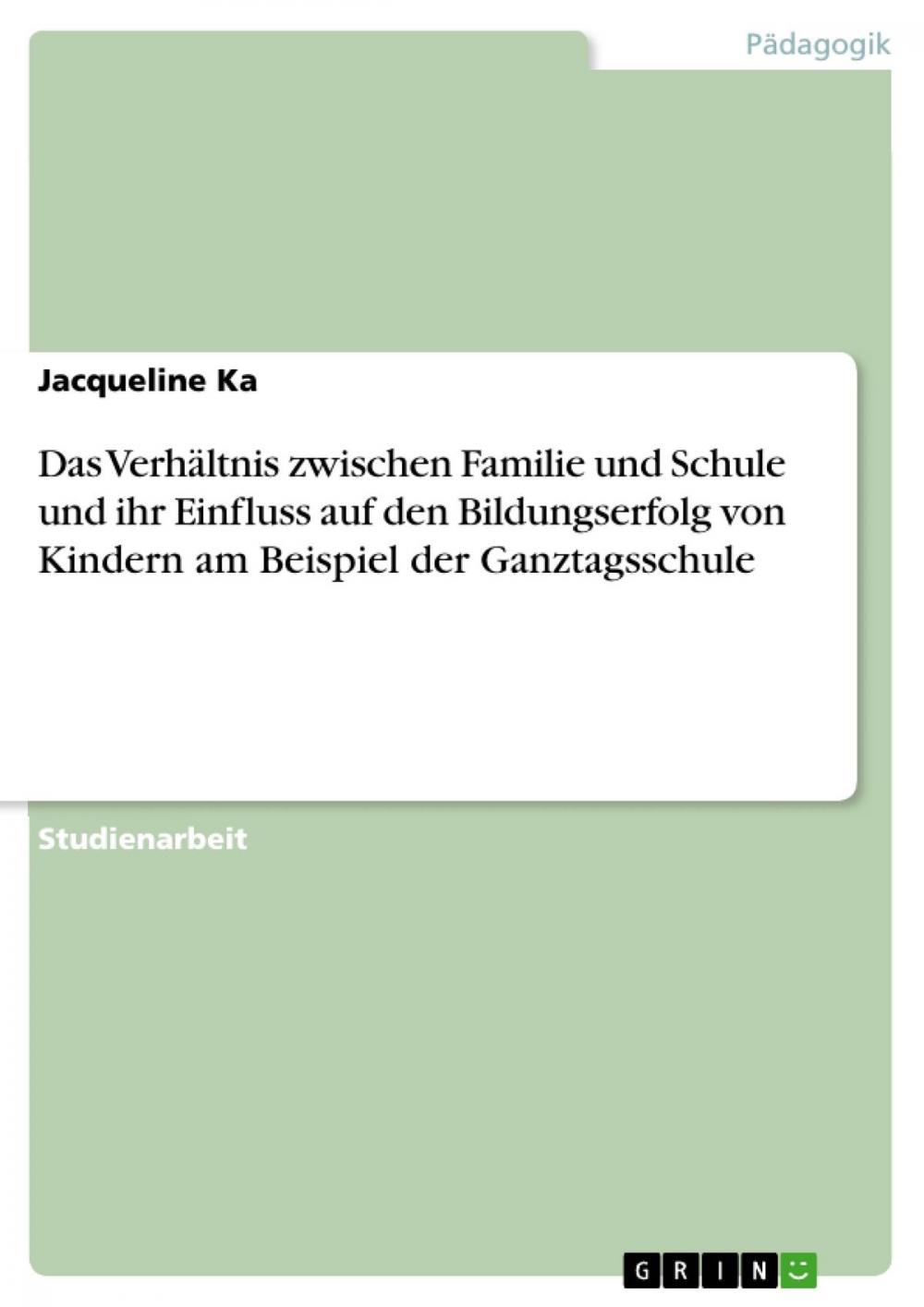 Big bigCover of Das Verhältnis zwischen Familie und Schule und ihr Einfluss auf den Bildungserfolg von Kindern am Beispiel der Ganztagsschule