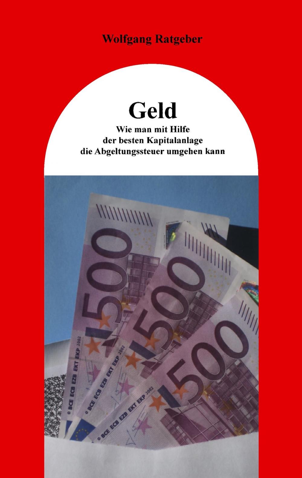 Big bigCover of Geld: Wie man mit Hilfe der besten Kapitalanlage die Abgeltungssteuer umgehen kann