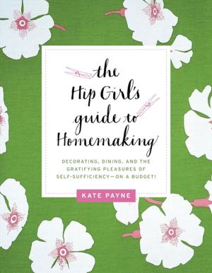 Cover of the book The Hip Girl's Guide to Homemaking by Kelly Sundberg