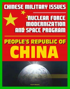 Cover of the book 21st Century Chinese Military Issues: People's Republic of China's Nuclear Force Modernization - Command and Control, Undersea Nuclear Forces, BMD Countermeasures, Chinese Space Program by Weam Namou