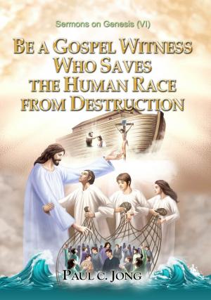 Cover of the book Sermons on Genesis(VI) - Be A Gospel Witness Who Saves The Human Race From Destruction by Corrado Ghinamo