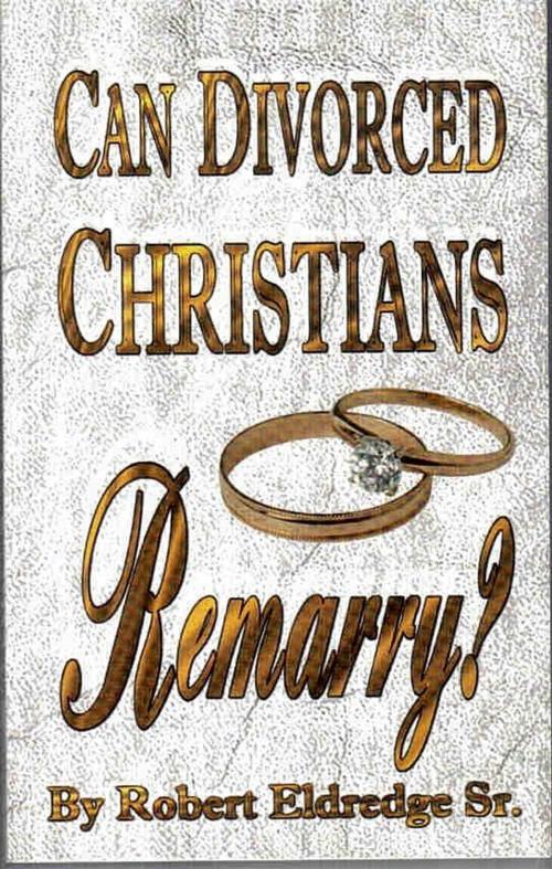 Cover of the book Can Divorced Christians Remarry? by Robert Eldredge, Sr., Choice Publications, LLC