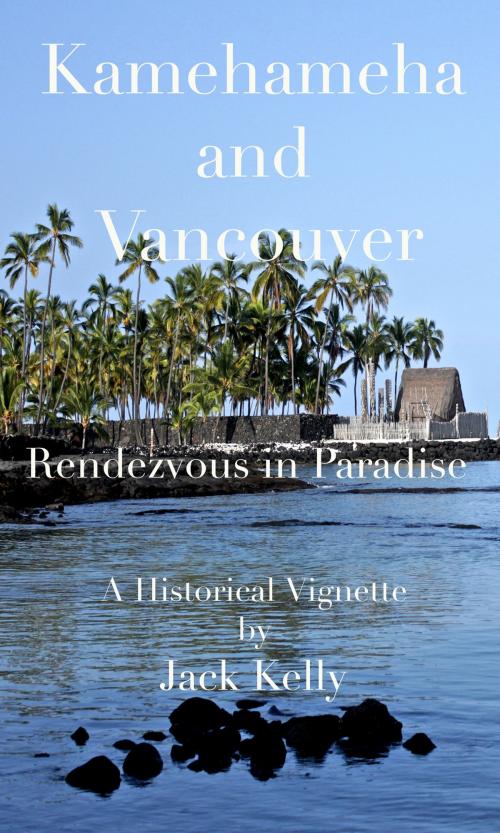 Cover of the book Kamehameha and Vancouver, Rendezvous in Paradise by Jack Kelly, Jack Kelly