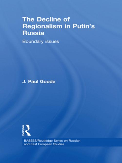 Cover of the book The Decline of Regionalism in Putin's Russia by J. Paul Goode, Taylor and Francis