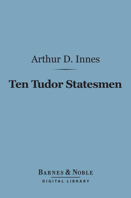 Cover of the book Ten Tudor Statesmen (Barnes & Noble Digital Library) by Arthur D. Innes, Barnes & Noble