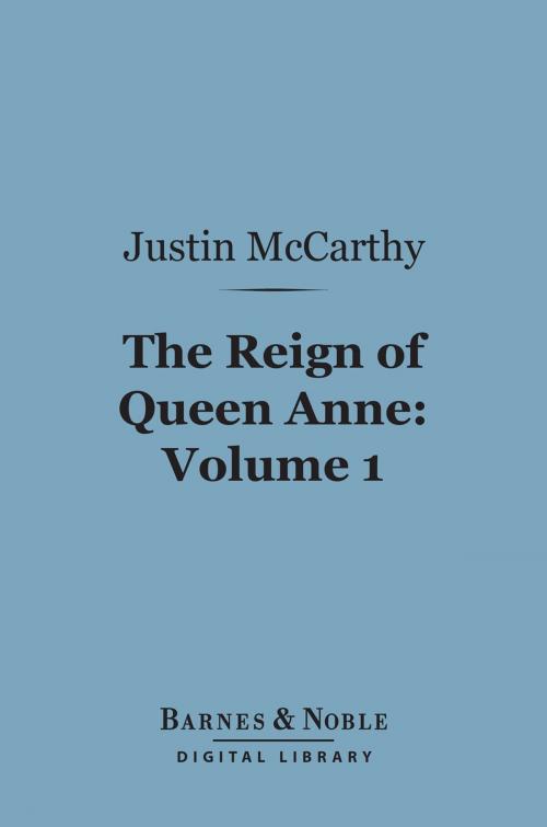 Cover of the book The Reign of Queen Anne, Volume 1 (Barnes & Noble Digital Library) by Justin McCarthy, Barnes & Noble