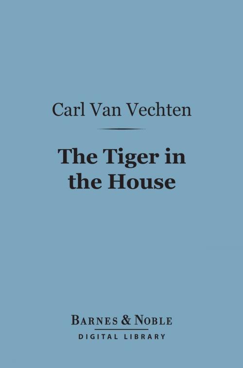 Cover of the book The Tiger in the House (Barnes & Noble Digital Library) by Carl Van Vechten, Barnes & Noble