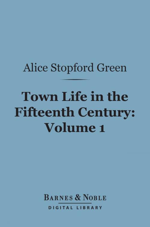 Cover of the book Town Life in the Fifteenth Century, Volume 1 (Barnes & Noble Digital Library) by Alice Stopford Green, Barnes & Noble