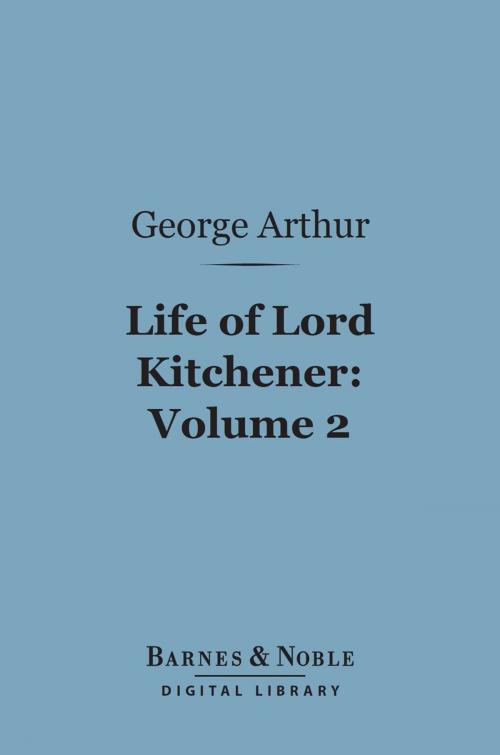 Cover of the book Life of Lord Kitchener, Volume 2 (Barnes & Noble Digital Library) by George Arthur (Sir), Barnes & Noble