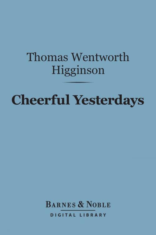 Cover of the book Cheerful Yesterdays (Barnes & Noble Digital Library) by Thomas  Wentworth Higginson, Barnes & Noble