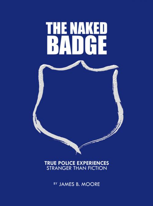 Cover of the book The Naked Badge by James B. Moore, Trafford Publishing