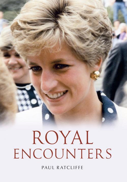 Cover of the book Royal Encounters by Paul Ratcliffe, Amberley Publishing