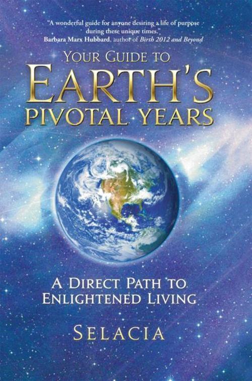 Cover of the book Your Guide to Earth's Pivotal Years by Selacia, iUniverse