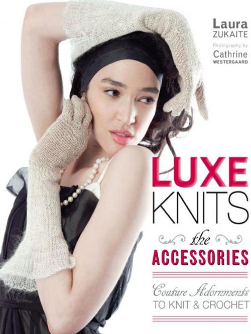 Cover of the book Luxe Knits: The Accessories by Laura Zukaite, Lark Books