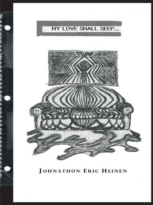 Cover of the book My Love Shall Seep... by Johnathon Eric Heinen, AuthorHouse