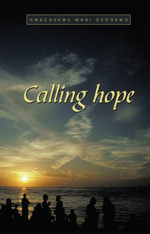 Cover of the book Calling Hope by Nwachukwu Mani Okonkwo, AuthorHouse UK