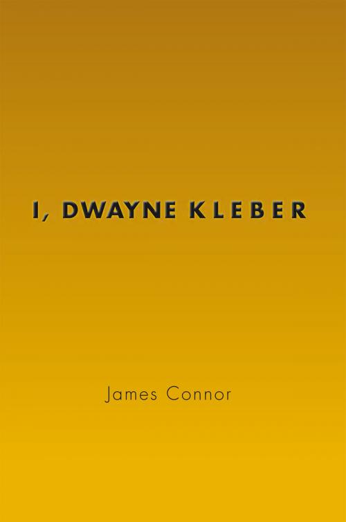 Cover of the book I, Dwayne Kleber by James Connor, Xlibris US