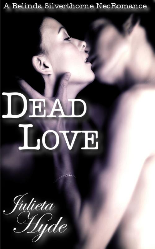 Cover of the book Dead Love (A Belinda Silverthorne NecRomance Novella #1) by Julieta Hyde, Rutting Good Press