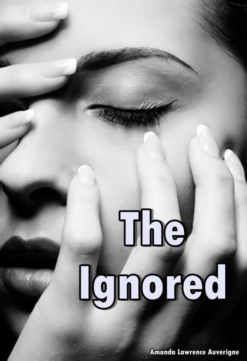 Cover of the book The Ignored by Amanda Lawrence Auverigne, Amanda Lawrence Auverigne