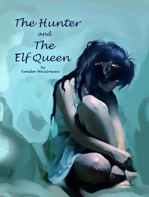 Cover of the book The Hunter and The Elf Queen by Kender MacGowan, Kender MacGowan