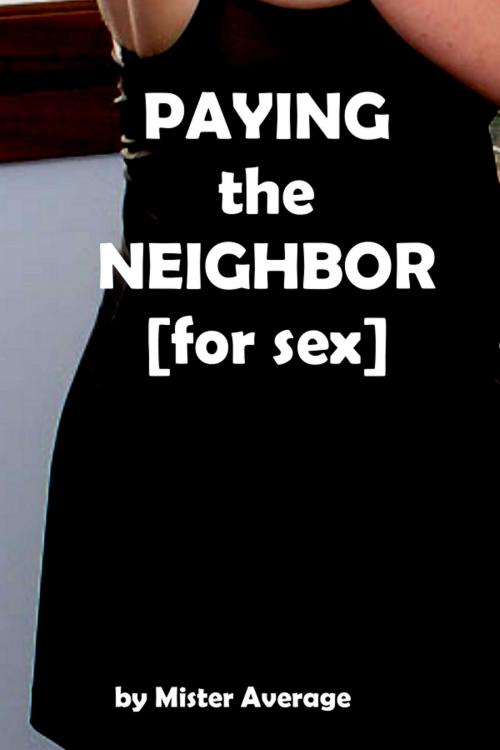 Cover of the book Paying the Neighbor [for Sex] by Mister Average, Mister Average