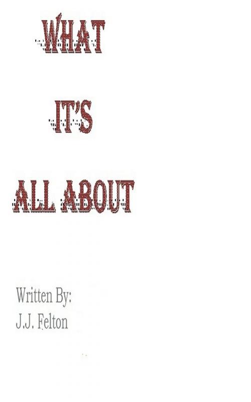 Cover of the book What It's All About by J.J. Felton, J.J. Felton