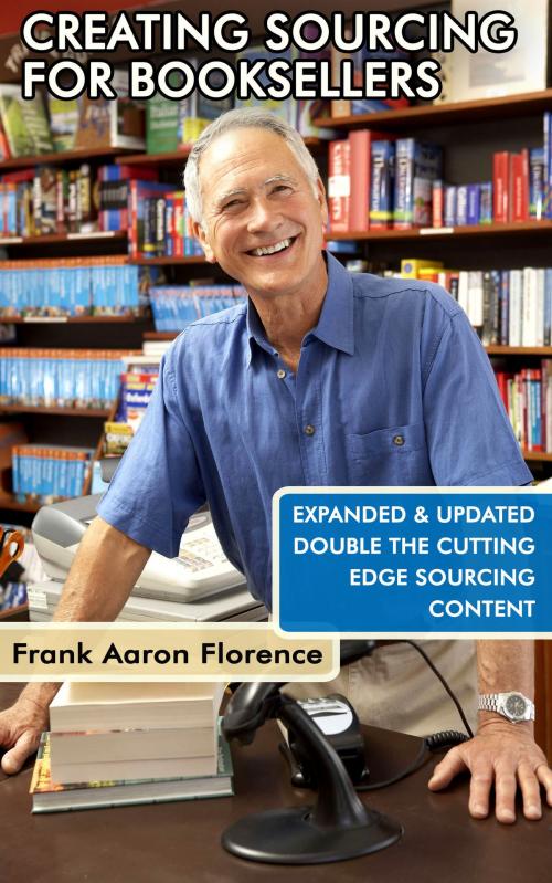 Cover of the book Creative Sourcing For Booksellers, Expanded and Updated: Expanded and Updated, With Double the Cutting-Edge Book Sourcing Content. by Frank Aaron Florence, Frank Aaron Florence
