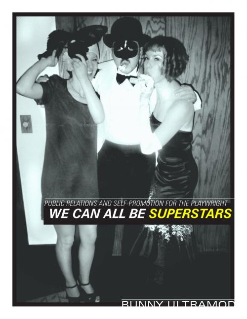 Cover of the book We Can Be Superstars: Public Relations and Self-Promotion for the Playwright by Bunny Ultramod, Bunny Ultramod